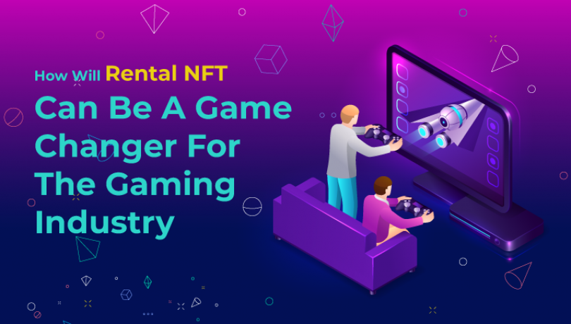 How Rental NFT can be a Game Changer for the Gaming industry